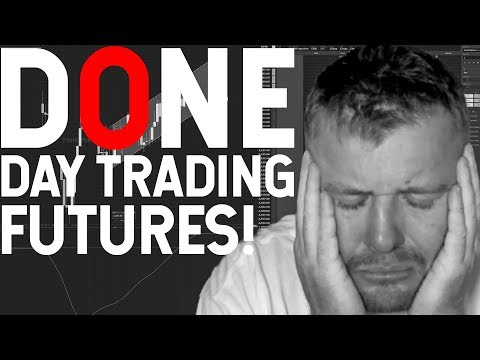 I'M DONE DAY TRADING FUTURES!