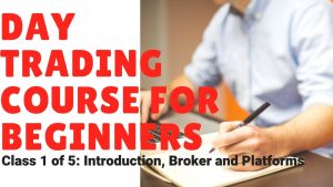 Day Trading Course for Beginners (Class 1 of 5): Introduction, Broker and Platforms