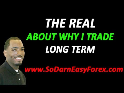 The Real About Why I Trade Long Term – So Darn Easy Forex
