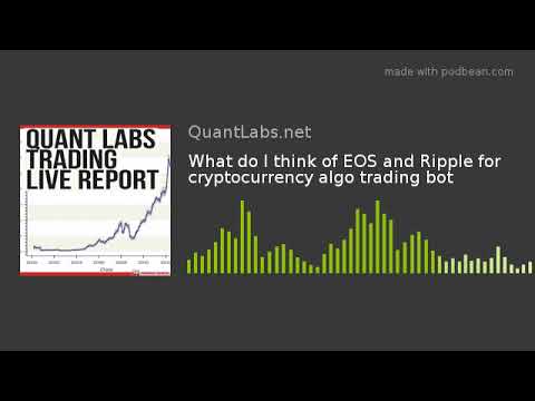What do I think of EOS and Ripple for cryptocurrency algo trading bot, Forex Algorithmic Trading Xrp