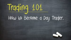 Trading 101: How to Become a Day Trader.